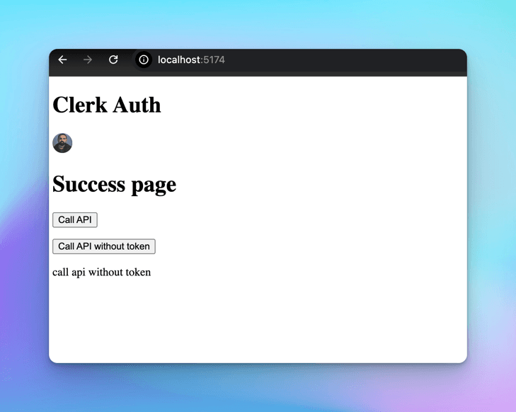 Clerk Auth demo at localhost:5174 showing the Success page with the signed-in user's avatar and buttons to call the API with and without a token
